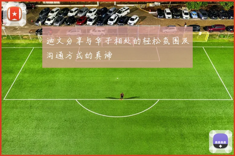 迪文分享与华子相处的轻松氛围及沟通方式的真谛