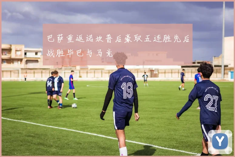 巴萨重返诺坎普后豪取五连胜先后战胜毕巴与马竞
