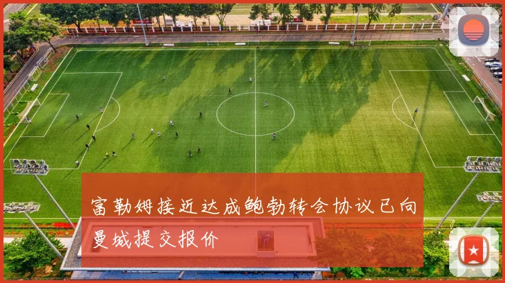 富勒姆接近达成鲍勃转会协议已向曼城提交报价