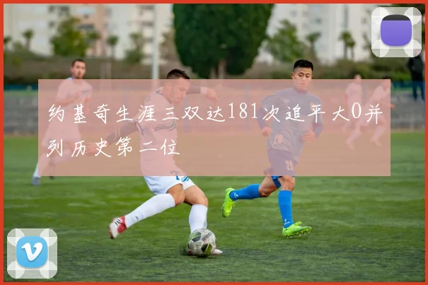 约基奇生涯三双达181次追平大O并列历史第二位