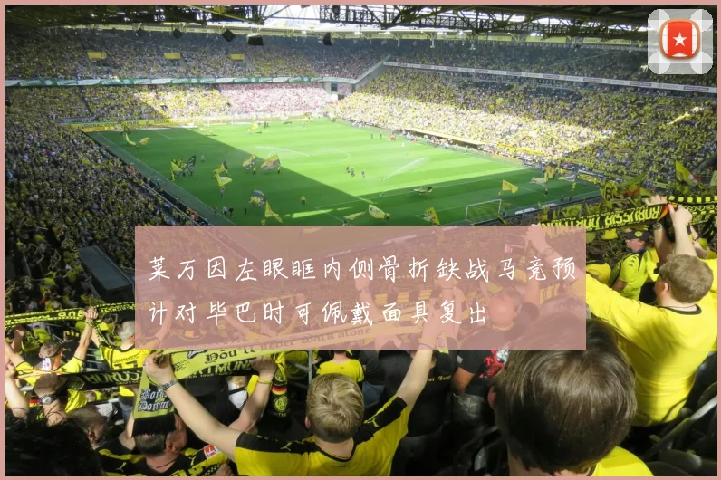 莱万因左眼眶内侧骨折缺战马竞预计对毕巴时可佩戴面具复出